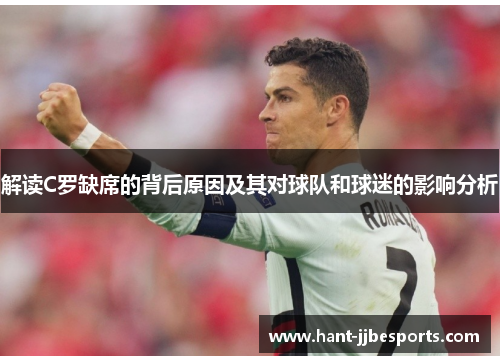 解读C罗缺席的背后原因及其对球队和球迷的影响分析