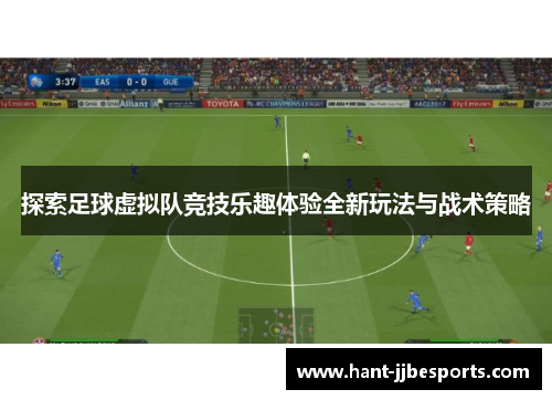探索足球虚拟队竞技乐趣体验全新玩法与战术策略